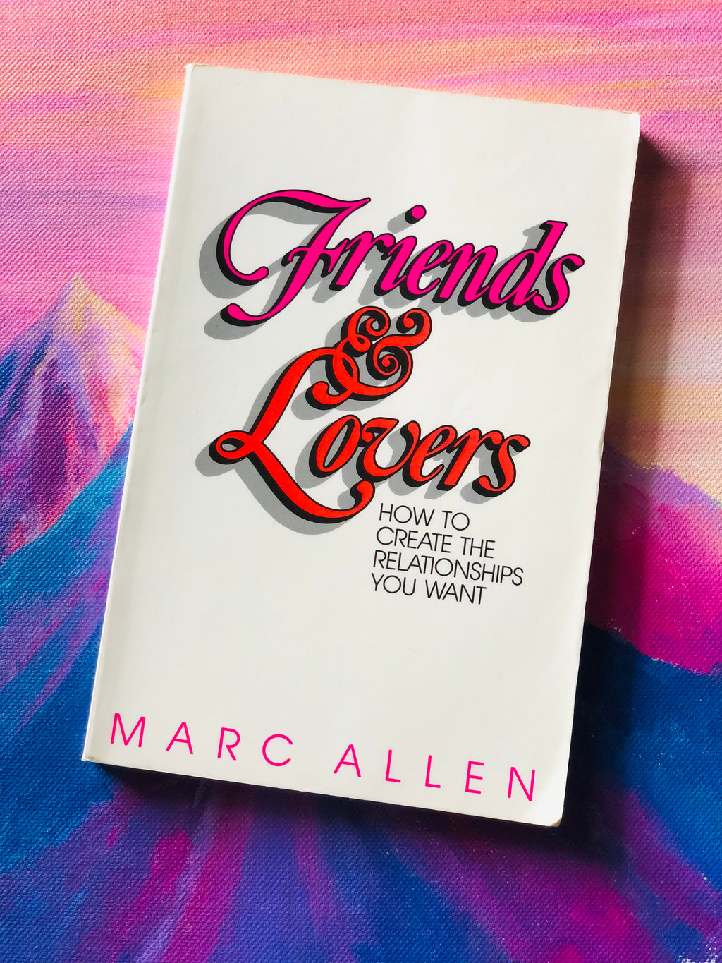 Friends & Lovers: How to Create the Relationships You Want- By Marc Allen
