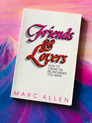 Friends & Lovers: How to Create the Relationships You Want- By Marc Allen