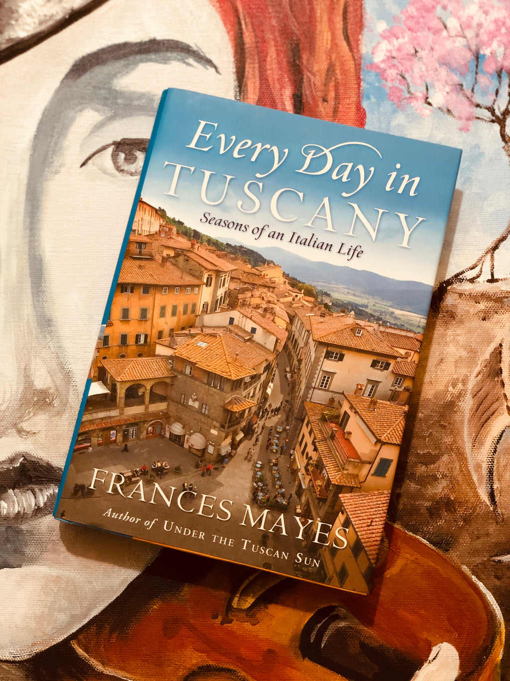 Every Day in Tuscany: Seasons of Italian Life- By Frances Mayes