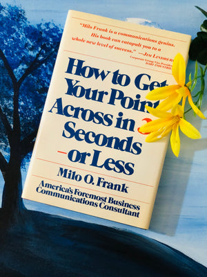 How To Get Your Point Across in 30 Seconds or Less by Milo O. Frank