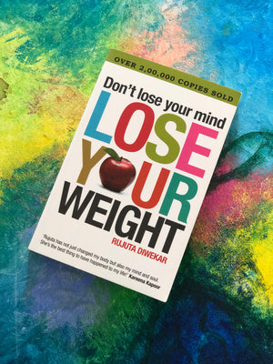 Don't Lose Your Mind, Lose Your Weight- By Rujuta Diwekar