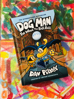 Dog Man: For Whom the Ball Rolls- By Dav Pilkey