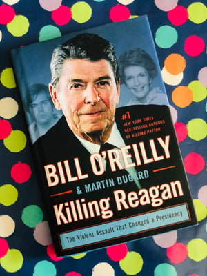 Killing Reagan- By Bill O'Reilly & Martin Dugard