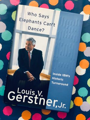 Who Says Elephants Can't Dance? by Louis V. Gerstner, jr.