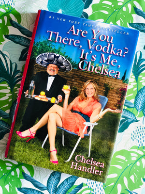 Are You There, Vodka? It's Me, Chelsea- By Chelsea Handler