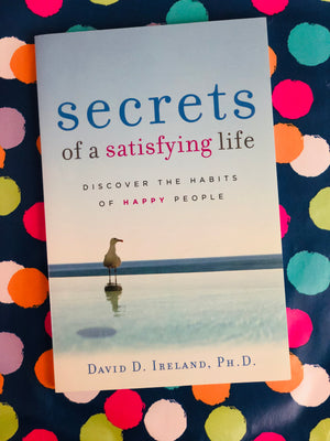 Secrets of a Satisfying life- By David D. Ireland, Ph.D.