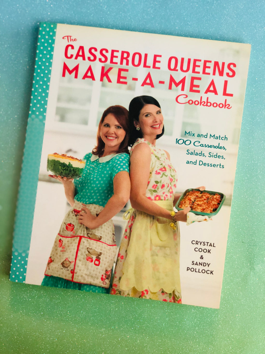 The Casserole Queens Make-A-Meal- By Crystal Cook & Sandy Pollock