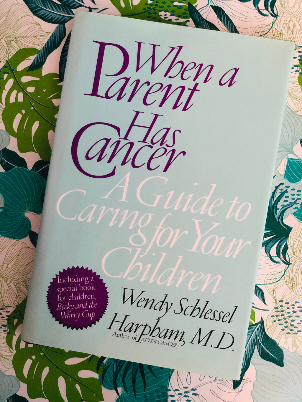 When A Parent Has Cancer: A Guide For Caring For Your Children- By Wendy Schlessel Harpham, M.D