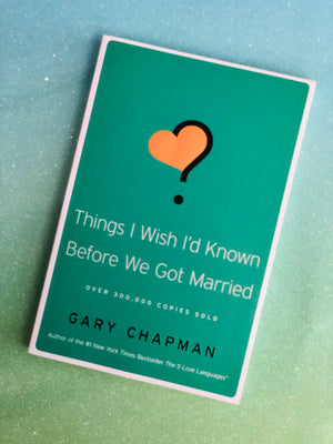 Things I Wish I'd Known Before We Got Married By Gary Chapman