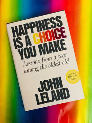 Happiness Is A Choice You Make- By John Leland