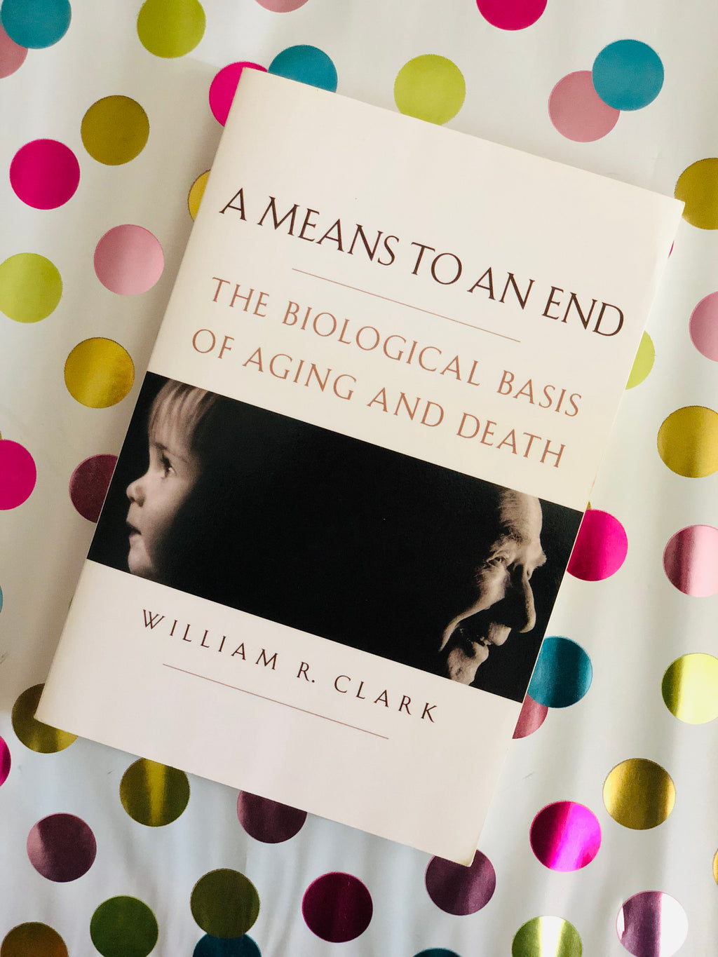 A Means To An End: The Biological Basis of Aging and Death- By William R. Clark