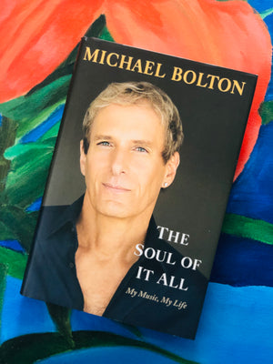 The Soul Of It All, My Music, My Life by Michael Bolton