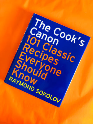 The Cook's Canon 101 Classic Recipes Everyone Should Know- By Raymond Sokolov