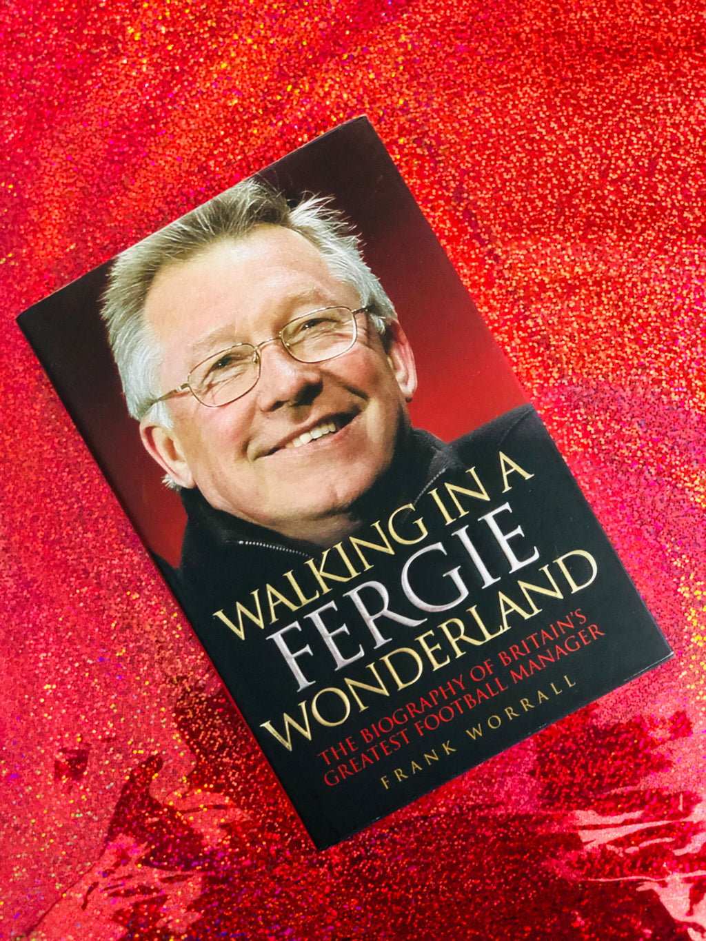 Walking In A Fergie Wonderland, the Biography Of Britain's Greatest Football Manager by Frank Worrall