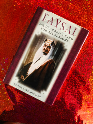 Faysal, Saudi Arabia's King For All Seasons by Joseph A. Kechichan