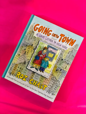 Going Into Town, A Love Letter To New York by Roz Chast