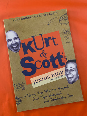 Kurt & Scott's Junior High Adventure: Taking Your Ministry Beyond Duct Tape, Dodgeball and Double-Dog Dares