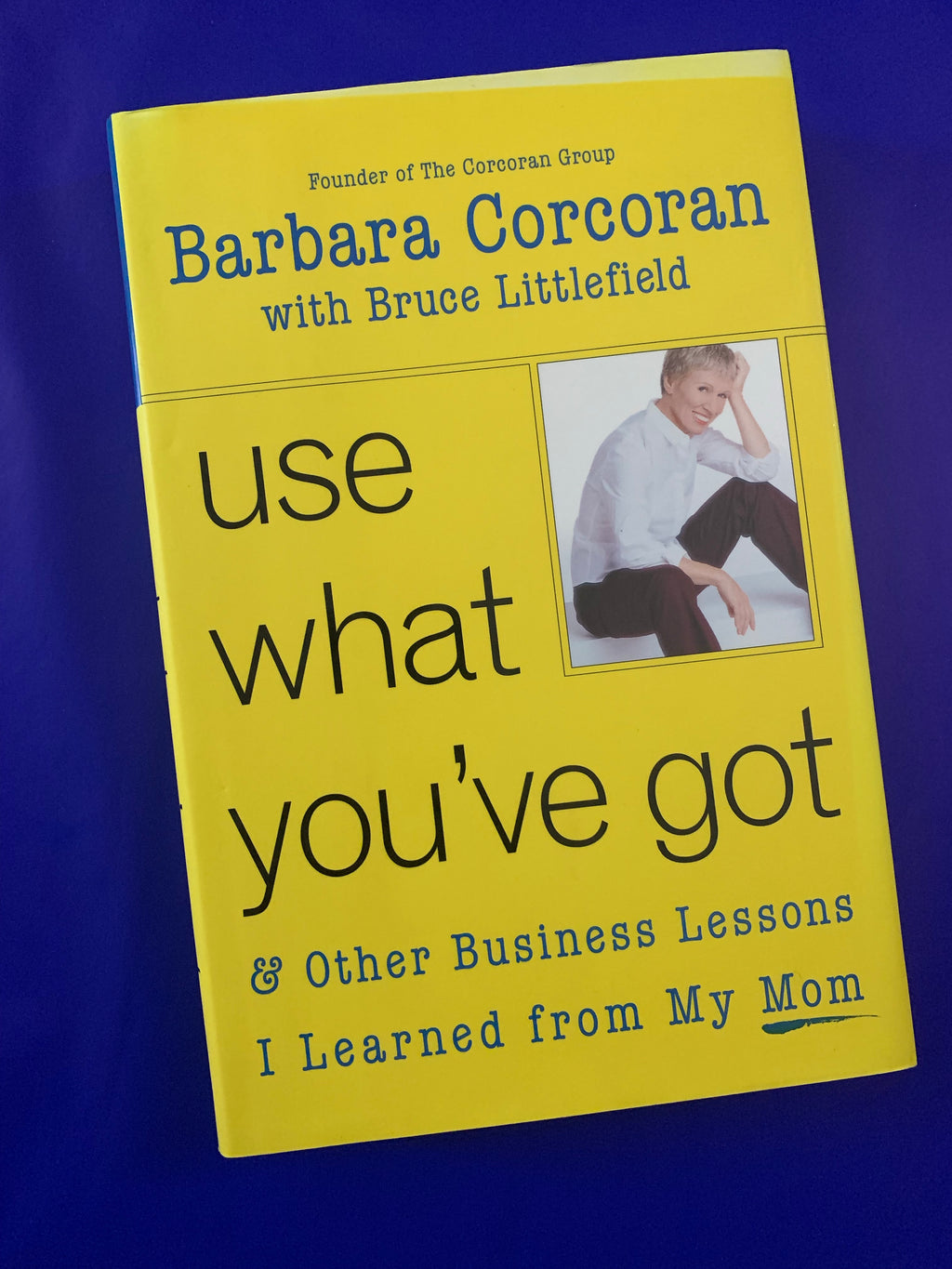 Use What You've Got & Other Business Lessons I Learned from my Mom- By Barbara Corcoran