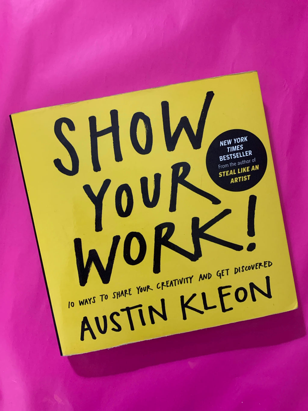 Show Your Work! Ten ways to share your creativity and get discovered- By Austin Kleon