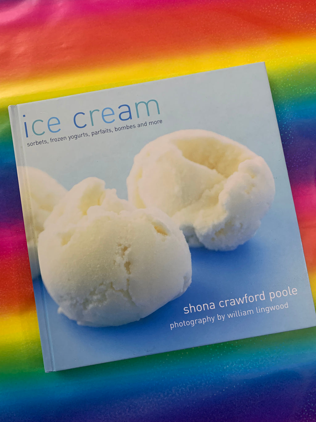 Ice Cream: Sorbets, frozen yogurts, parfaits, bombes and more!- By Shona Crawford Poole