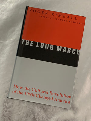 The Long March: How the Cultural Revolution of the 1960's Changed America- By Roger Kimball
