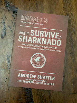How to Survive a Sharknado and Other Unnatural Disasters- By Andrew Shaffer