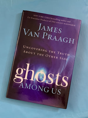 Ghosts Among Us: Uncovering the Truth About the Other Side- By James Van Praagh