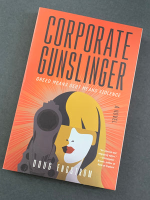 Corporate Gunslinger: Greed Means Debt Means Violence- By Doug Engstrom