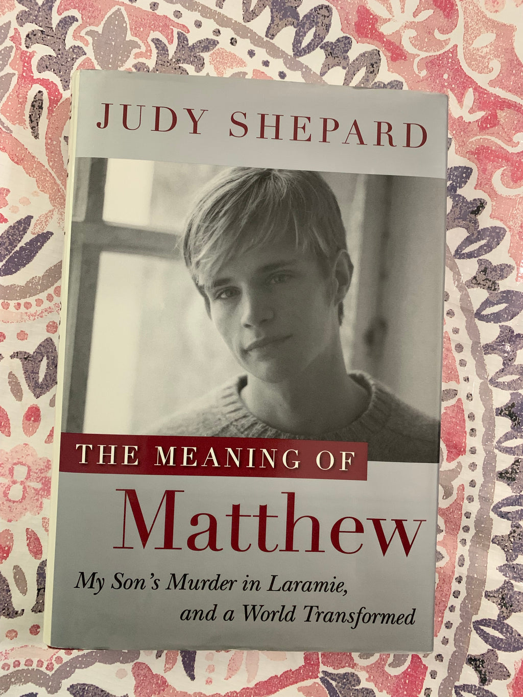 The Meaning of Matthew: My Son's Murder in Laramie, and a World Transformed- By Judy Shepard