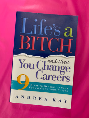 Life's A Bitch and Then You Change Careers- By Andrea Kay