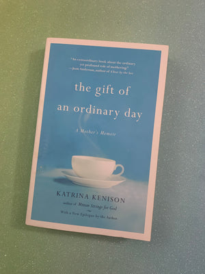 The Gift of and Ordinary Day: A Mother's Memoir- By Katrina Kenison