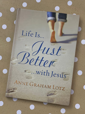 Life is Just Better with Jesus- By Anne Graham Lotz