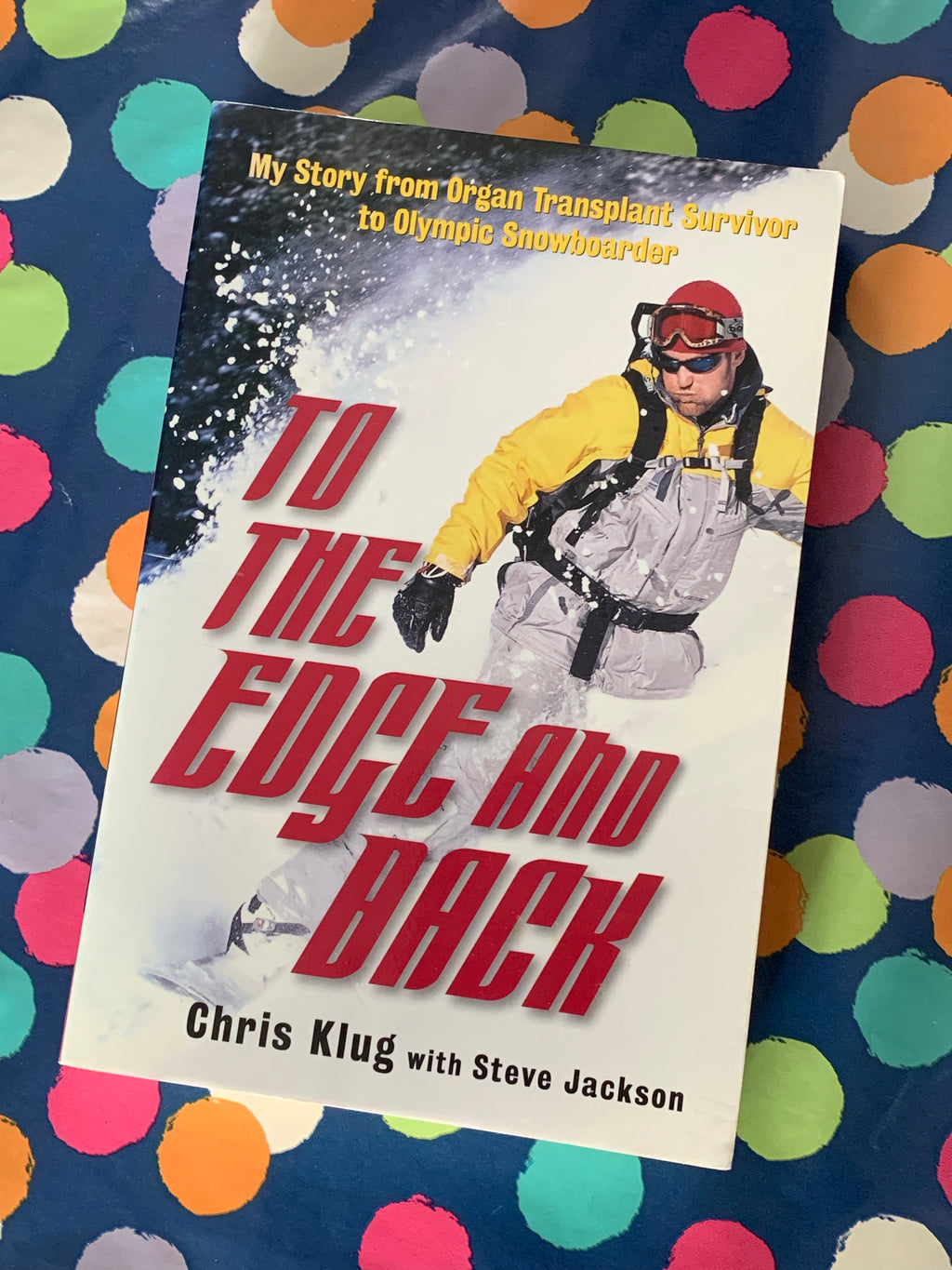 To the Edge and Back: My Story from Organ Transplant Survivor to Olympic Snowboarder- By Chris Klug