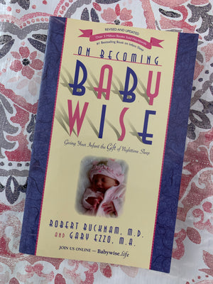 On Becoming Baby Wise: Giving Your Infant the Gift of Nighttime Sleep- By Robert Bucknam, M.D. and Gary Ezzo, M.A.