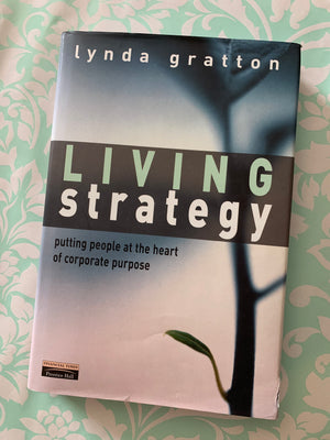 Living Strategy: Putting People at the Heart of Corporate Purpose- By Lynda Gratton