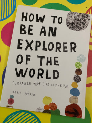 How to Be An Explorer of the World: Portable ArtLife Museum- By Keri Smith