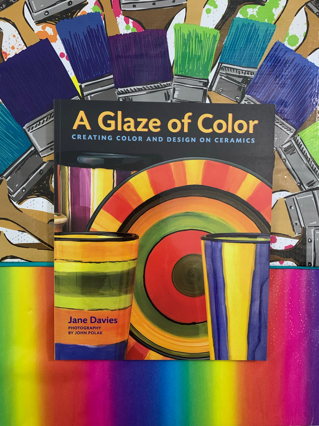 A Glaze of Color: Creating Color and Design on Ceramics- By Jane Davies