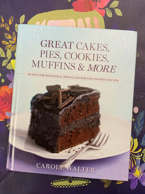 Great Cakes, Pies, Cookies, Muffins & More- By Carole Walter