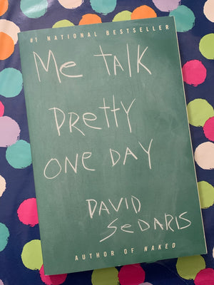 Me Talk Pretty One Day- By David Sedaris