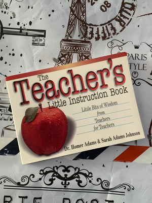 The Teacher's Little Instruction Book: Little Bits of Wisdom from Teachers for Teachers- By Dr. Homer Adams & Sarah Adams Johnson