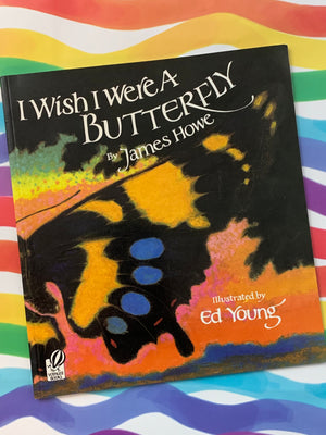 I Wish I Were A Butterfly- By James Howe