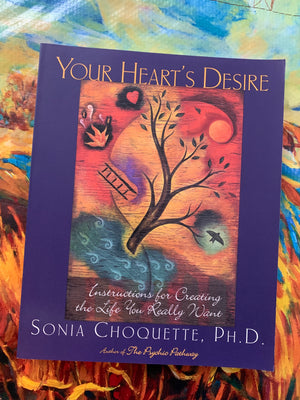 Your Heart's Desire: Instructions for Creating the Life You Really Want- Sonia Choquette, Ph. D