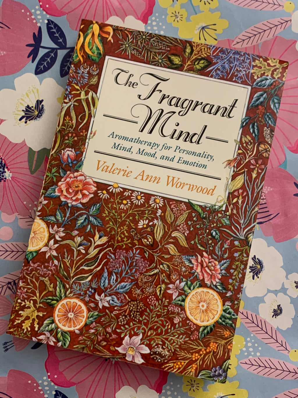 The Fragrant Mind: Aromatherapy for Personality, Mind, Mood, and Emotion- By Valerie Ann Worwood
