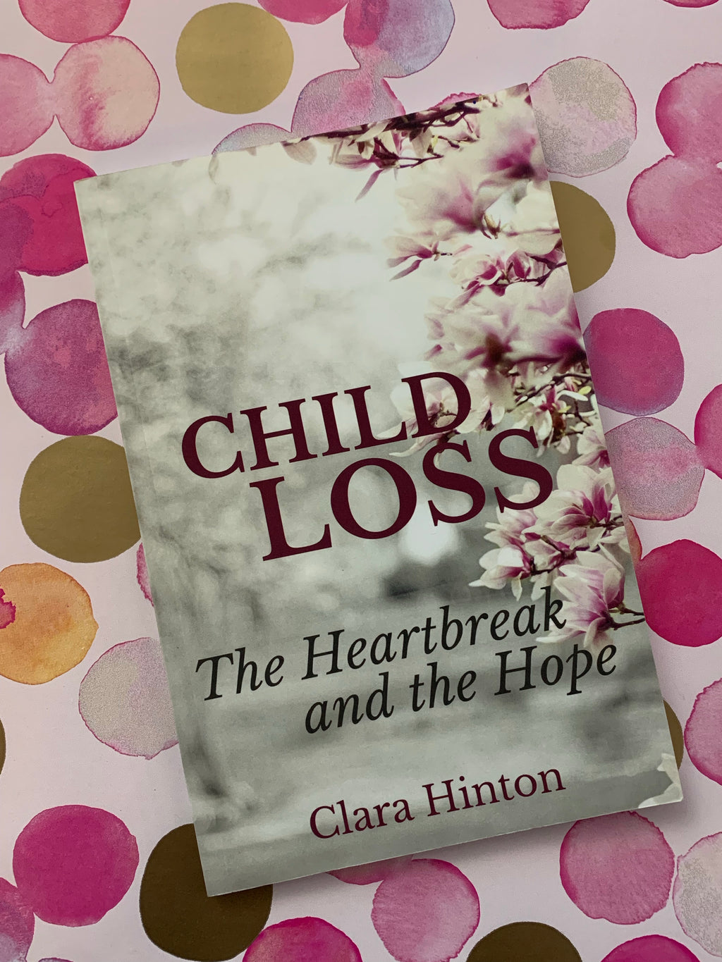 Child Loss: The Heartbreak and the Hope- By Clara Hinton