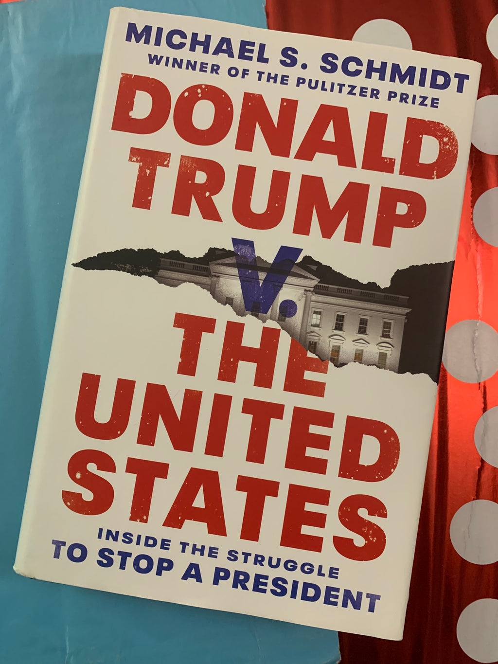 Donald Trump V. The United States: Inside the Struggle to Stop a President- By Michael S. Schmidt