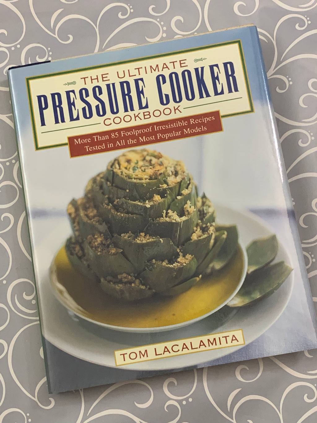 The Ultimate Pressure Cooker Cookbook: More Than 85 Foolproof Irresistible Recipes Tested in All the Most Popular Models- By Tom Lacalamita