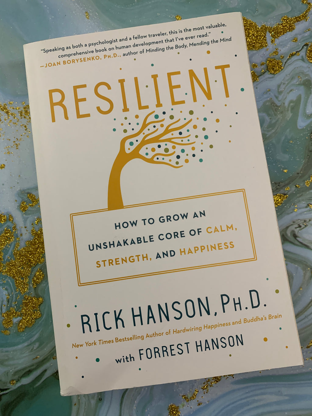 Resilient: How to Grow an Unshakable Core of Calm, Strength, and Happiness- By Rick Hanson, Ph.D.