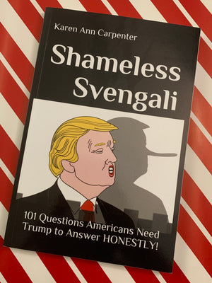Shameless Svengali: 101 Questions Americans Need Trump to Answer Honestly!- By Karen Ann Carpenter