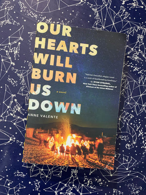 Our Hearts Will Burn Us Down- By Anne Valente