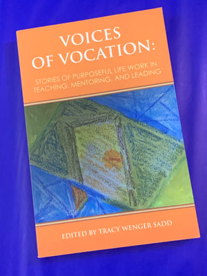 Voices of Vocation: Stories of Purposeful Life Work in Teaching, Mentoring, and Leading- Edited By Tracy Wenger Sadd